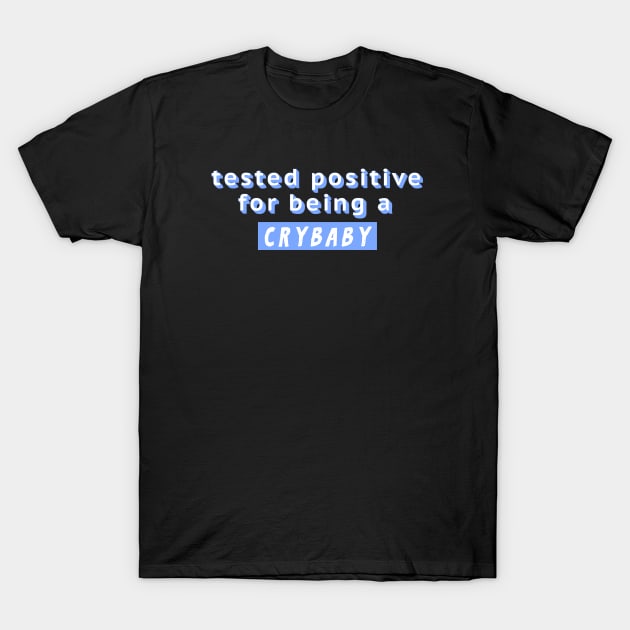 Tested Positive For Being A Crybaby T-Shirt by Rice Paste